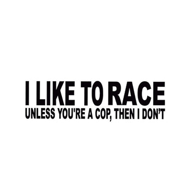 Funny 'I Like To Race Unless You're A Cop, Then I Don't' Vinyl Car Sticker