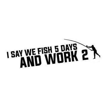 Cool 'I Say We Fish 5 Days And Work 2' Vinyl Car Sticker