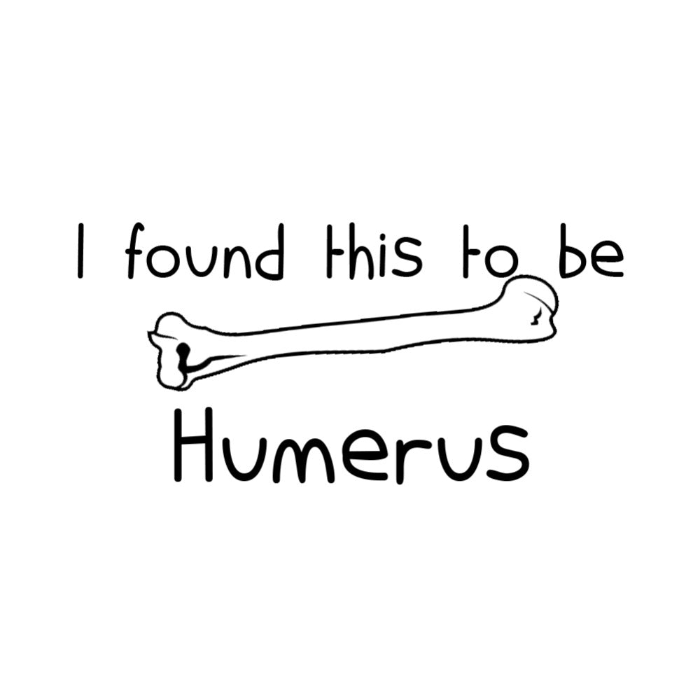 Bone 'I Found This To Be Humerus' Vinyl Car Sticker